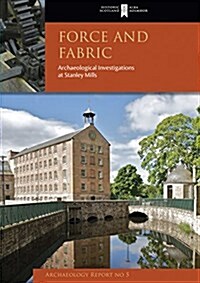 Force and Fabric : Archaeological Investigations at Stanley Mills (Paperback)