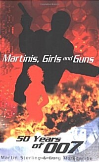 Martinis, Girls and Guns : 50 Years of 007 (Paperback)