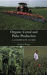 Organic Cereal and Pulse Production : A Complete Guide (Paperback)