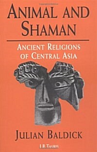 Animal and Shaman : Ancient Religions of Central Asia (Hardcover)