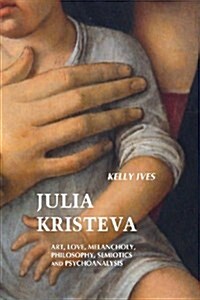 Julia Kristeva : Art, Love, Melancholy, Philosophy, Semiotics and Psychoanalysis (Paperback, 4 ed)