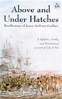 Above and Under Hatches : The Recollections of James Anthony Gardner (Paperback)