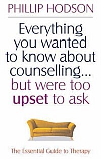 Everything You Wanted to Know About Counselling But Were Too Upset to Ask : The Essential Guide to Therapy (Paperback)