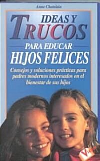 Ideas y Trucos Para Educar Hijos Felices (Paperback)