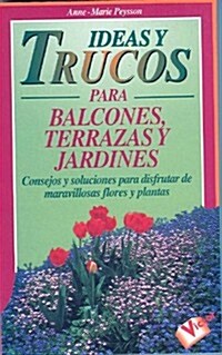 Ideas y Trucos Para Balcones, Terrazas y Jardines (Paperback)