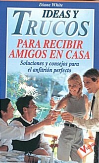 Ideas Y Trucos Para Recibir Amigos En Casa/ideas And Tricks To Have Friends Over For Company (Paperback)