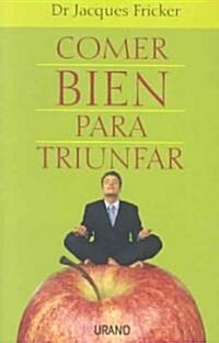 Comer Bien Para Triunfar: Corazon, Cerebro, Salud (Paperback)