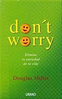 Dont Worry: Elimina La Ansiedad de Tu Vida (Paperback)