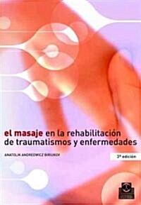 El masaje en la rehabilitacion de traumatismos y enfermedades/ The Massage During Traumatisms And Illnesses Rehabilitation (Paperback, 3rd)