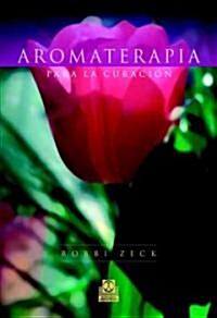 Aromaterapia Para La Curacion/ Aromatherapy For Cure (Paperback)