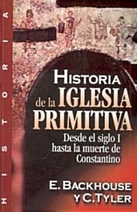 Historia de la Iglesia Primitiva: Desde el Siglo I Hasta la Muerte de Constantino (Paperback)