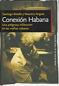 Conexion Habana : Una Peligrosa Infiltracion En Las Mafias Cubana /  Havana Connection : Dangerous Infiltration In The Cuban Mafia (Paperback)