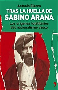 Tras La Huella De Sabino Arana Los Origenes Del Nacionalismo Vasco (Paperback)