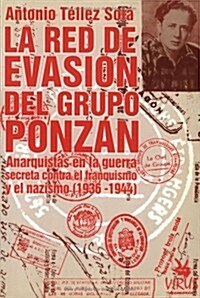 La Red de Evasion del Grupo Ponzan: Anarquistas en la Guerra Secreta Contra el Franquismo y el Nazismo (1936-1944)                                     (Paperback)