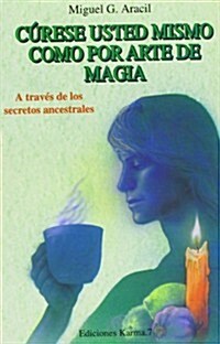 Curese Usted Mismo Como Por Arte De Magia/cure Yourself Like The Art Of Magic (Paperback)