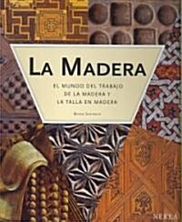 La Madera: El Mundo del Trabajo de la Madera y la Talla en Madera (Hardcover)