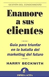 Enamore A Sus Clientes: Guia Par Triunfar en la Batalla del Marketing del Futuro = What Clients Love                                                   (Paperback)