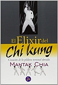 El Elixir del Chi Kung: Creacion de la Pildora Terrenal Dorada (Paperback)