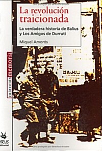 La Revolucion Traicionada: La Verdadera Historia de Balius y Los Amigos de Durruti (Paperback)