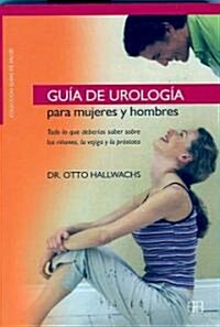 Guia de Urologia Para Mujeres y Hombres: Todo Lo Que Deberias Saber Sobre los Rinones, la Vejiga y la Prostata                                         (Paperback)