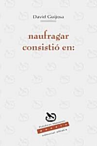 Naufragar consistio en/ Shipwrecked consist in (Paperback)