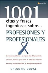 1001 citas y frases ingeniosas sobre... profesiones y profesionales/ 1001 Clever Quotes and Phrases About... Professions and Professionals (Hardcover)
