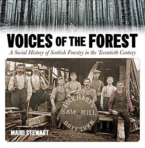 Voices of the Forest : A Social History of Scottish Forestry in the Twentieth Century (Paperback)