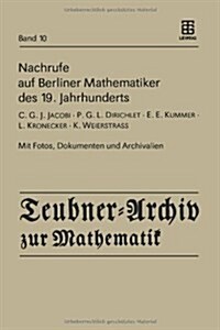 Nachrufe Auf Berliner Mathematiker Des 19. Jahrhunderts: C.G.J. Jacobi - P.G.L. Dirichlet - E.E. Kummer - L. Kronecker - K. Weierstrass (Paperback, Aufl)