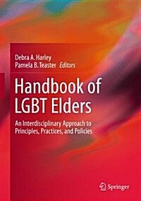 Handbook of Lgbt Elders: An Interdisciplinary Approach to Principles, Practices, and Policies (Hardcover, 2015)