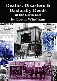 Deaths, Disasters & Dastardly Deeds in the North East (Paperback)