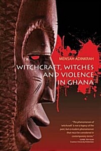 Witchcraft, Witches, and Violence in Ghana (Hardcover)