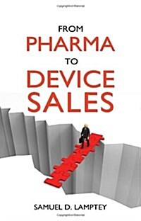 From Pharma to Device Sales : A Pocket Guide for Pharmaceutical Sales People Wanting to Move into Medical Device Sales (Paperback)