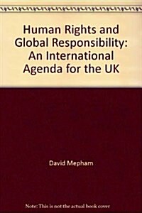 Human Rights and Global Responsibility : An International Agenda for the UK (Paperback)