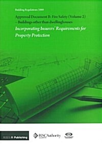 Approved Document B: Fire Safety: v. 2 : Buildings Other Than Dwellinghouses: Incorporating Insurers Requirements for Property Protection (Paperback)