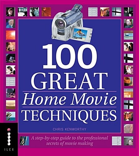 100 Great Home Movie Techniques : A Step-by-Step Guide to the Professional Secrets of Movie Making (Paperback)