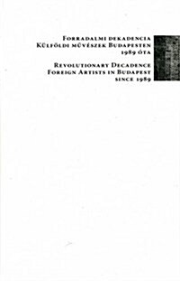 Revolutionary Decadence : Foreign Artists in Budapest Since 1989 (Paperback)