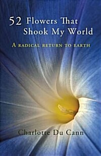 52 Flowers That Shook My World : A Radical Return to Earth (Paperback)