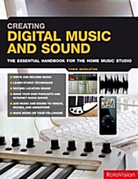 Creating Digital Music and Sound : The Inspirational, Practical Introduction for Musicians, Video-makers, Animators and Web Site Designers (Paperback)