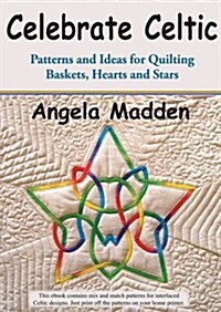 Celebrate Celtic : Patterns and Ideas for Quilting Baskets, Hearts and Stars (Digital)