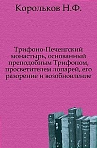 Trifono-Pechengskij monastyr, osnovannyj prepodobnym Trifonom, prosvetitelem loparej, ego razorenie i vozobnovlenie (Paperback)