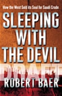 Sleeping with the Devil : The Truth About Saudi Arabia and Their Crude Threat to the West (Hardcover)