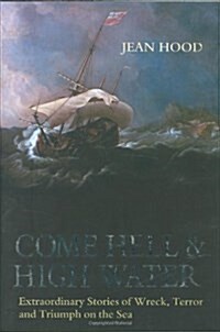 Come Hell and High Water : Extraordinary Stories of Wreck, Terror and Triumph on the Sea (Hardcover)