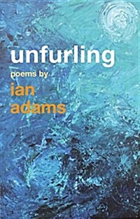 Unfurling : Poems by Ian Adams (Paperback)