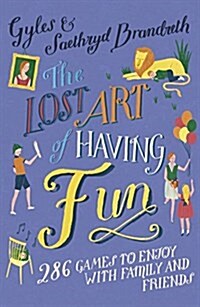 The Lost Art of Having Fun : 286 Games to Enjoy with Family and Friends (Paperback)