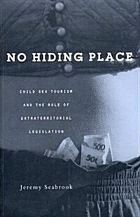 No Hiding Place : Child Sex Tourism and the Role of Extra-territorial Legislation (Paperback)