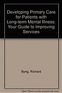 Developing Primary Care for Patients with Long-term Mental Illness : Your Guide to Improving Services (Paperback)