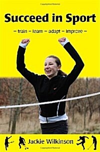 Succeed in Sport : Train - Learn - Adapt - Improve (Paperback)