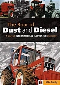 The Roar of Dust and Diesel : A Story of International Harvester Doncaster (Hardcover)