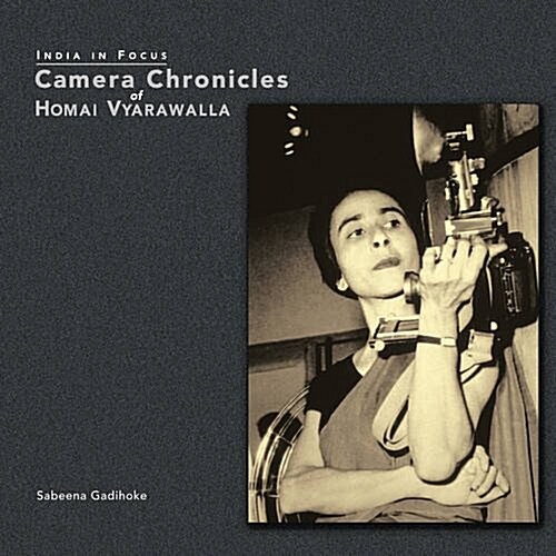 India in Focus : Camera Chronicles of Homai Vyarawalla (Paperback)