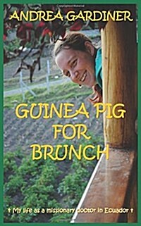 Guinea Pig for Brunch - My Life as a Missionary Doctor in Ecuador (Paperback)